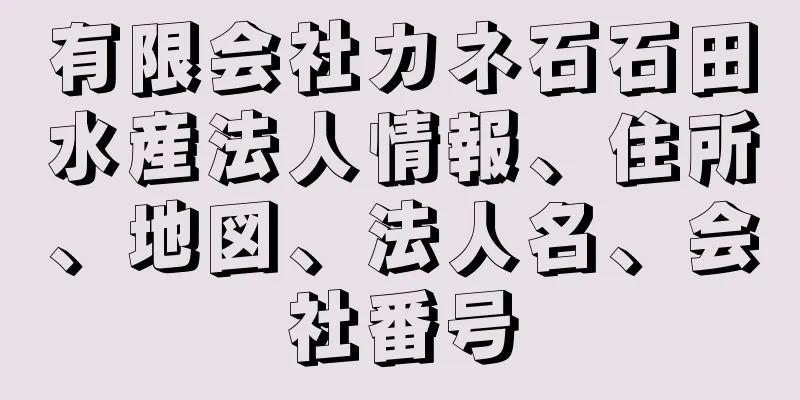 有限会社カネ石石田水産法人情報、住所、地図、法人名、会社番号