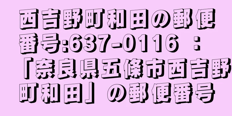 西吉野町和田の郵便番号:637-0116 ： 「奈良県五條市西吉野町和田」の郵便番号