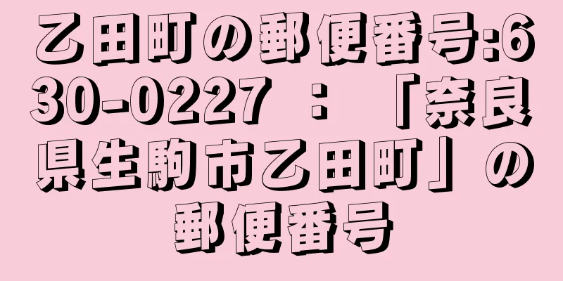 乙田町の郵便番号:630-0227 ： 「奈良県生駒市乙田町」の郵便番号