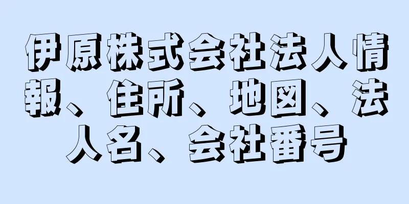 伊原株式会社法人情報、住所、地図、法人名、会社番号