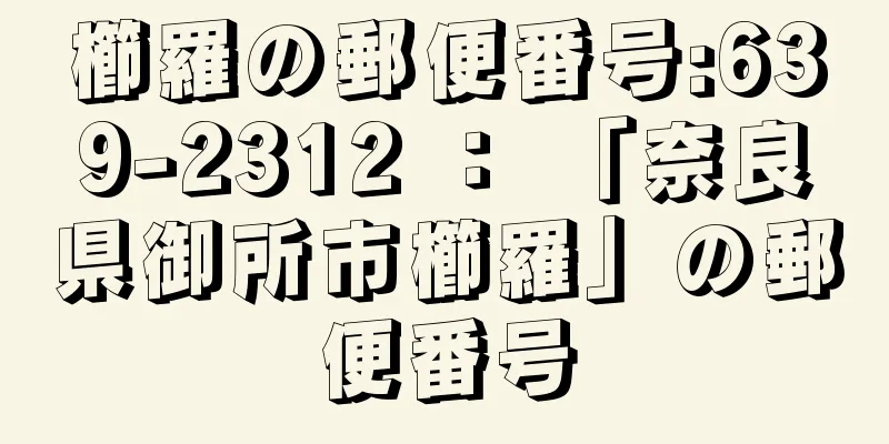 櫛羅の郵便番号:639-2312 ： 「奈良県御所市櫛羅」の郵便番号