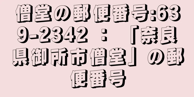僧堂の郵便番号:639-2342 ： 「奈良県御所市僧堂」の郵便番号
