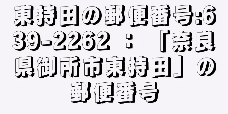 東持田の郵便番号:639-2262 ： 「奈良県御所市東持田」の郵便番号