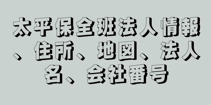 太平保全班法人情報、住所、地図、法人名、会社番号