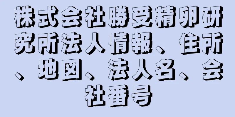 株式会社勝受精卵研究所法人情報、住所、地図、法人名、会社番号