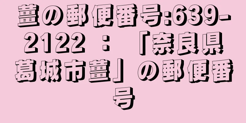 薑の郵便番号:639-2122 ： 「奈良県葛城市薑」の郵便番号