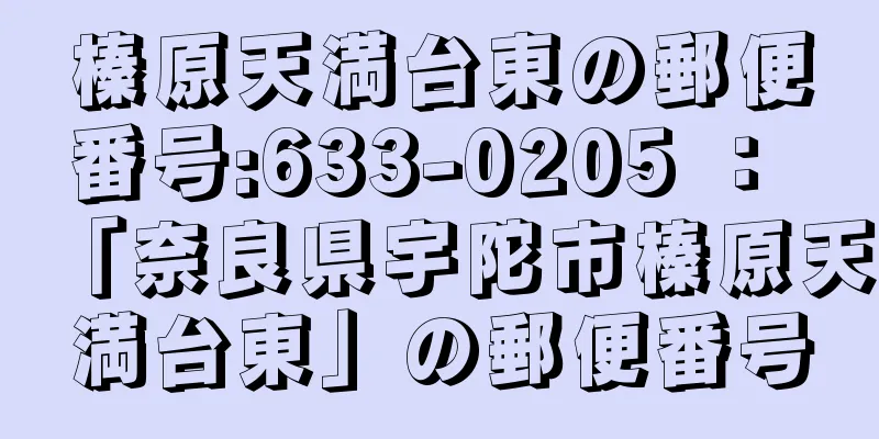 榛原天満台東の郵便番号:633-0205 ： 「奈良県宇陀市榛原天満台東」の郵便番号