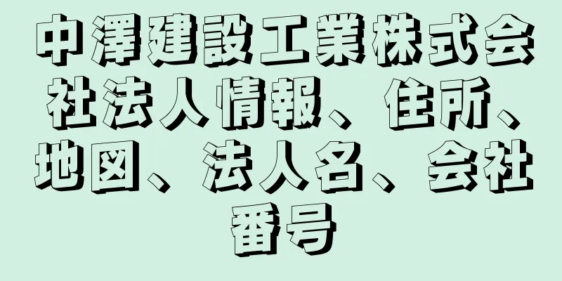 中澤建設工業株式会社法人情報、住所、地図、法人名、会社番号