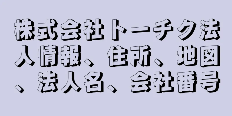 株式会社トーチク法人情報、住所、地図、法人名、会社番号