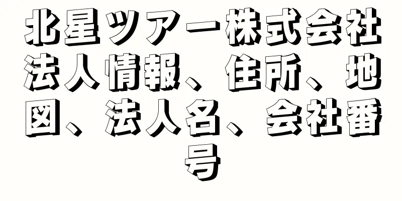 北星ツアー株式会社法人情報、住所、地図、法人名、会社番号