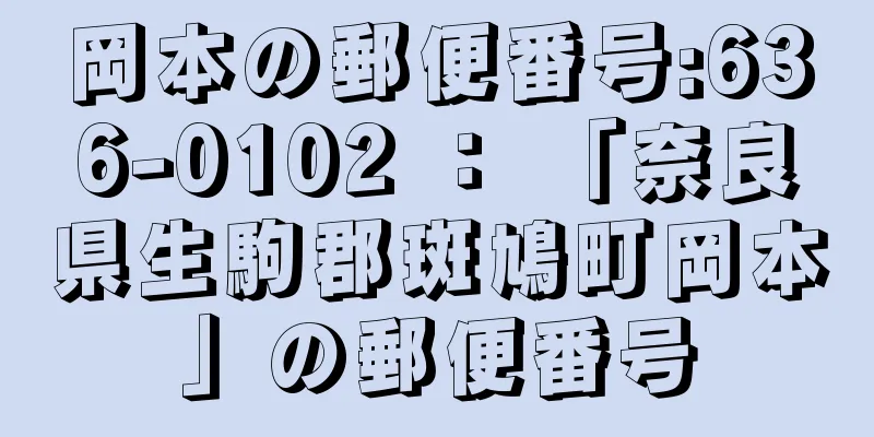 岡本の郵便番号:636-0102 ： 「奈良県生駒郡斑鳩町岡本」の郵便番号