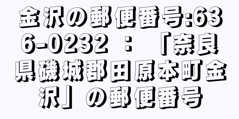 金沢の郵便番号:636-0232 ： 「奈良県磯城郡田原本町金沢」の郵便番号