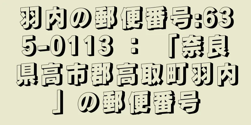羽内の郵便番号:635-0113 ： 「奈良県高市郡高取町羽内」の郵便番号