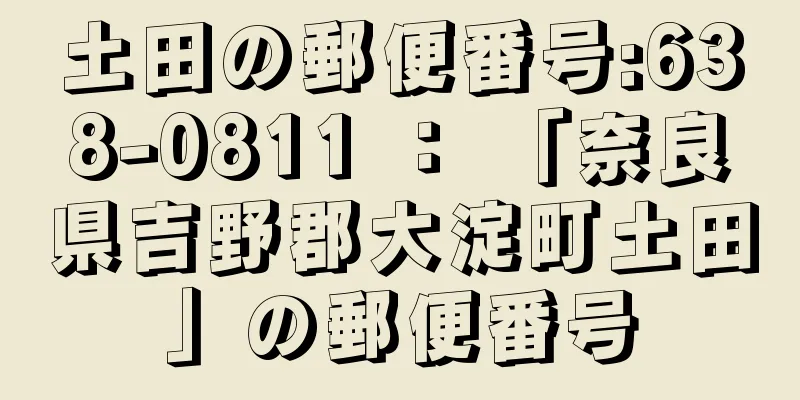 土田の郵便番号:638-0811 ： 「奈良県吉野郡大淀町土田」の郵便番号