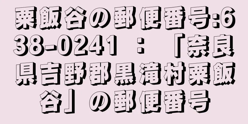 粟飯谷の郵便番号:638-0241 ： 「奈良県吉野郡黒滝村粟飯谷」の郵便番号