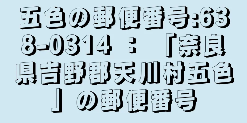 五色の郵便番号:638-0314 ： 「奈良県吉野郡天川村五色」の郵便番号