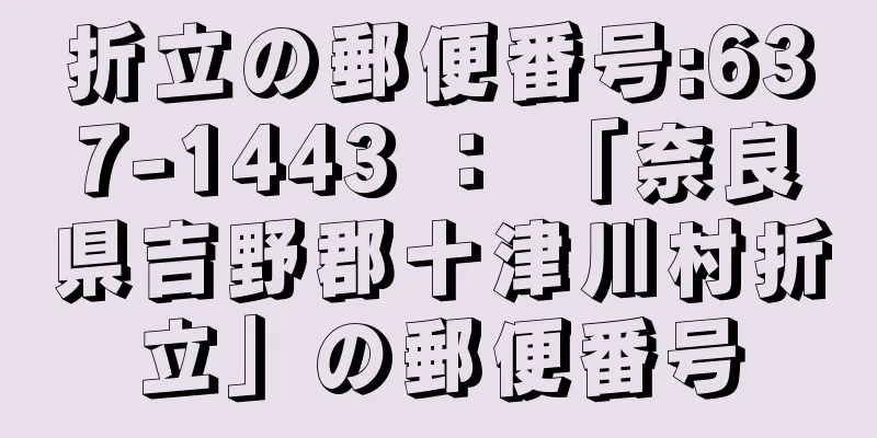 折立の郵便番号:637-1443 ： 「奈良県吉野郡十津川村折立」の郵便番号