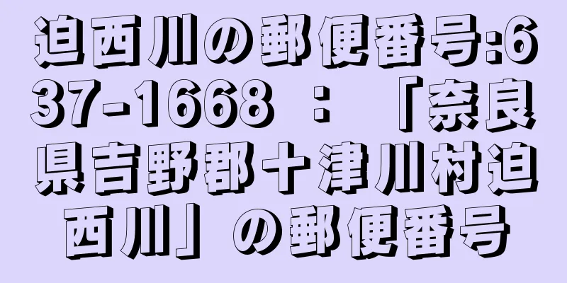 迫西川の郵便番号:637-1668 ： 「奈良県吉野郡十津川村迫西川」の郵便番号