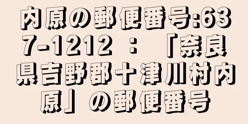 内原の郵便番号:637-1212 ： 「奈良県吉野郡十津川村内原」の郵便番号