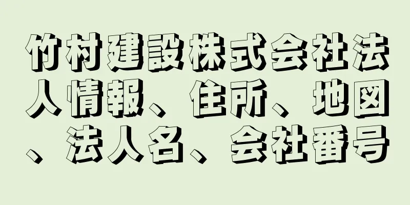 竹村建設株式会社法人情報、住所、地図、法人名、会社番号