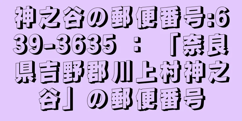神之谷の郵便番号:639-3635 ： 「奈良県吉野郡川上村神之谷」の郵便番号