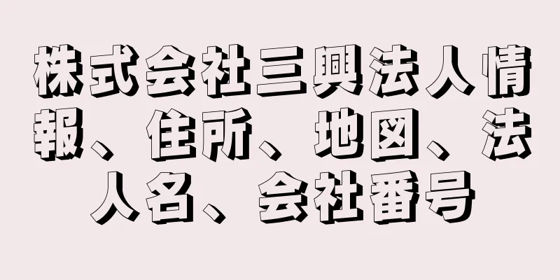 株式会社三興法人情報、住所、地図、法人名、会社番号