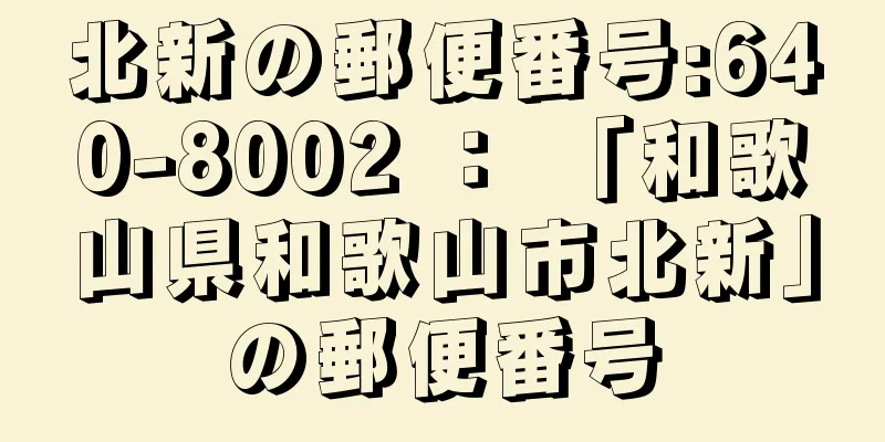 北新の郵便番号:640-8002 ： 「和歌山県和歌山市北新」の郵便番号