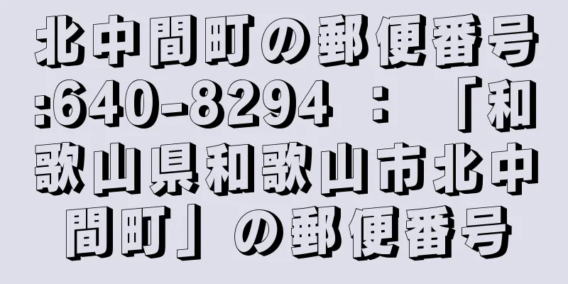 北中間町の郵便番号:640-8294 ： 「和歌山県和歌山市北中間町」の郵便番号