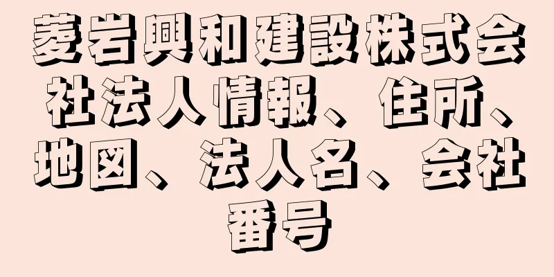 菱岩興和建設株式会社法人情報、住所、地図、法人名、会社番号
