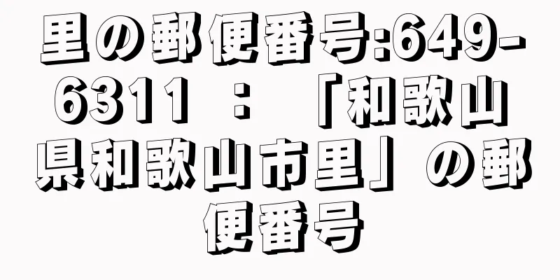 里の郵便番号:649-6311 ： 「和歌山県和歌山市里」の郵便番号