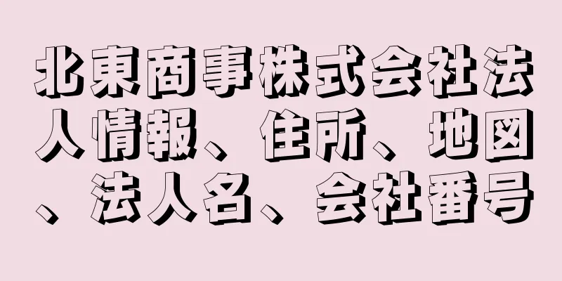 北東商事株式会社法人情報、住所、地図、法人名、会社番号