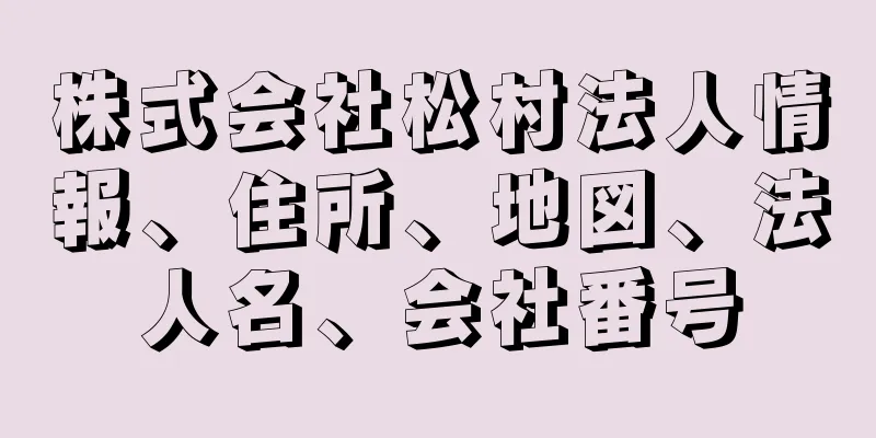 株式会社松村法人情報、住所、地図、法人名、会社番号