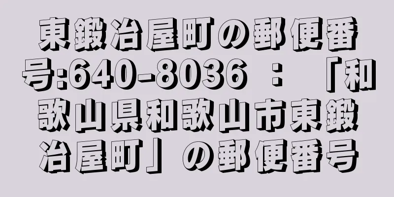 東鍛冶屋町の郵便番号:640-8036 ： 「和歌山県和歌山市東鍛冶屋町」の郵便番号