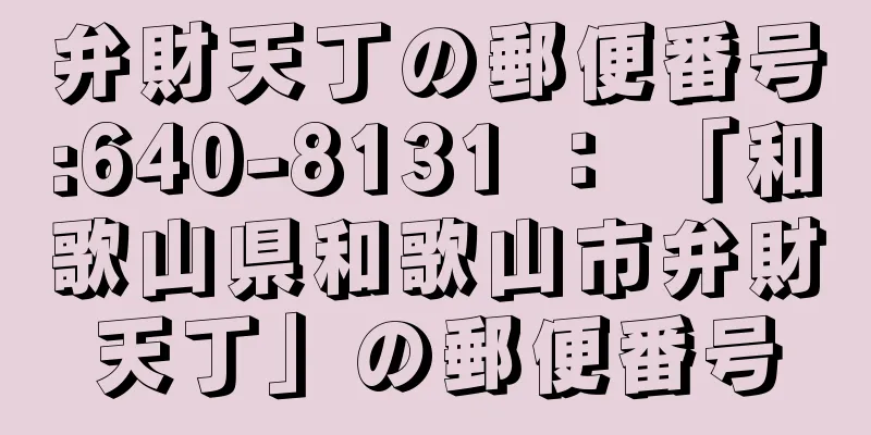 弁財天丁の郵便番号:640-8131 ： 「和歌山県和歌山市弁財天丁」の郵便番号