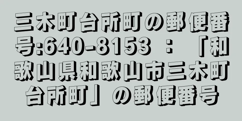 三木町台所町の郵便番号:640-8153 ： 「和歌山県和歌山市三木町台所町」の郵便番号