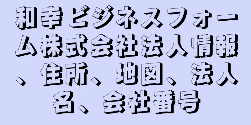 和幸ビジネスフォーム株式会社法人情報、住所、地図、法人名、会社番号
