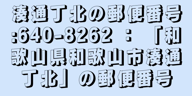 湊通丁北の郵便番号:640-8262 ： 「和歌山県和歌山市湊通丁北」の郵便番号