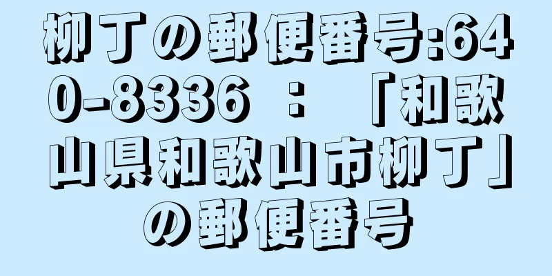 柳丁の郵便番号:640-8336 ： 「和歌山県和歌山市柳丁」の郵便番号