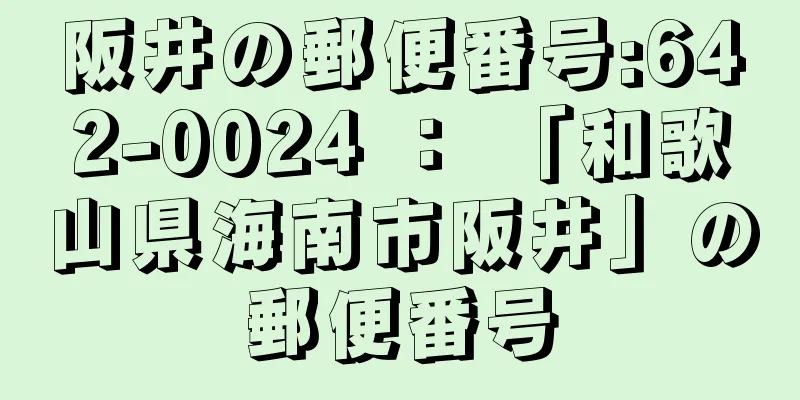 阪井の郵便番号:642-0024 ： 「和歌山県海南市阪井」の郵便番号