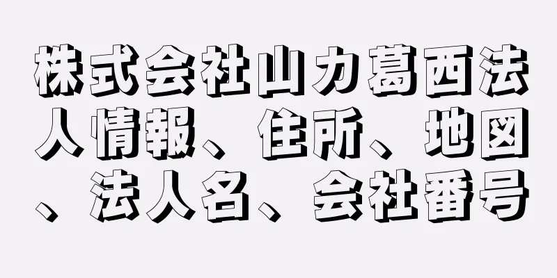 株式会社山カ葛西法人情報、住所、地図、法人名、会社番号