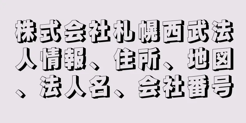 株式会社札幌西武法人情報、住所、地図、法人名、会社番号