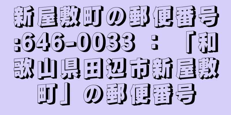 新屋敷町の郵便番号:646-0033 ： 「和歌山県田辺市新屋敷町」の郵便番号