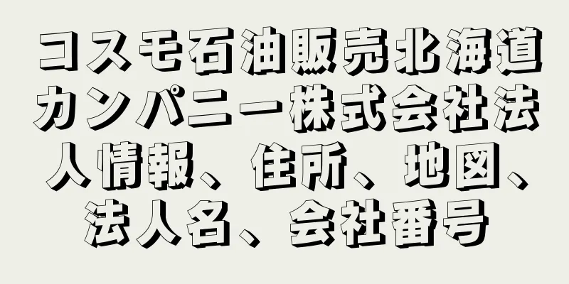 コスモ石油販売北海道カンパニー株式会社法人情報、住所、地図、法人名、会社番号