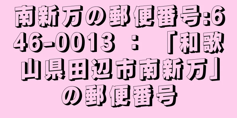 南新万の郵便番号:646-0013 ： 「和歌山県田辺市南新万」の郵便番号