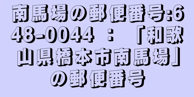 南馬場の郵便番号:648-0044 ： 「和歌山県橋本市南馬場」の郵便番号