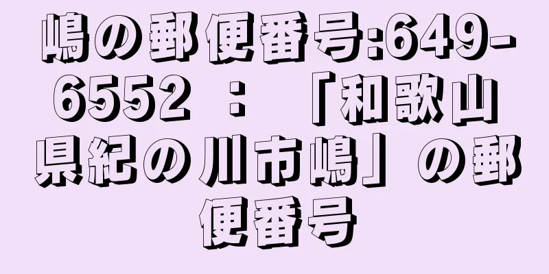 嶋の郵便番号:649-6552 ： 「和歌山県紀の川市嶋」の郵便番号