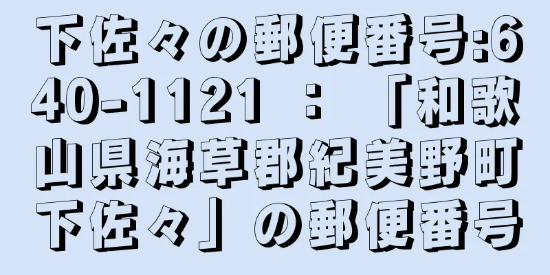 下佐々の郵便番号:640-1121 ： 「和歌山県海草郡紀美野町下佐々」の郵便番号