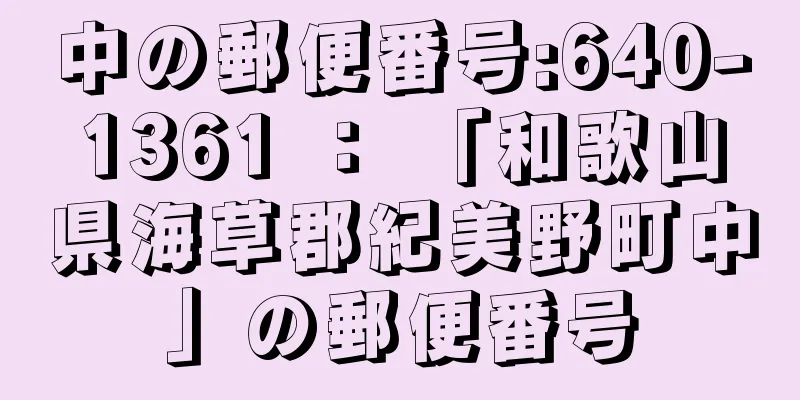 中の郵便番号:640-1361 ： 「和歌山県海草郡紀美野町中」の郵便番号