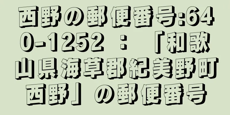 西野の郵便番号:640-1252 ： 「和歌山県海草郡紀美野町西野」の郵便番号