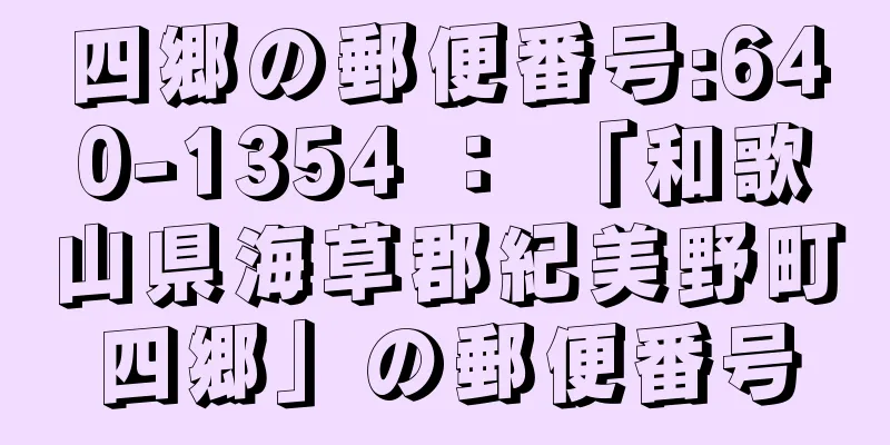 四郷の郵便番号:640-1354 ： 「和歌山県海草郡紀美野町四郷」の郵便番号
